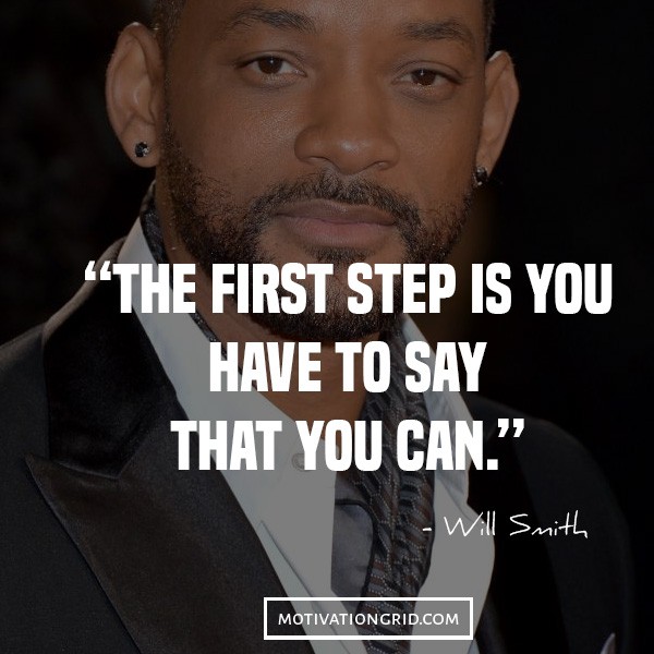 Will Smith, the first step is you have to say that you can, quotes, inspiration