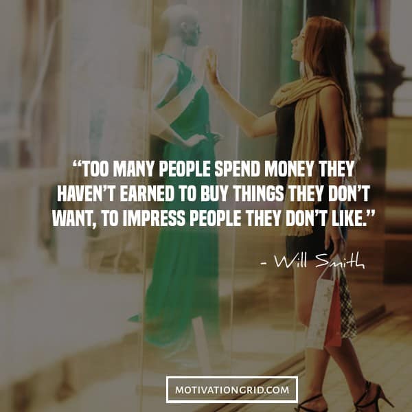 Will Smith quotes, too many people buy things with money they haven't earned to impress people they don't like