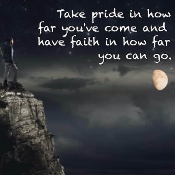 Take pride in how far you've come and have faith in how far you can go
